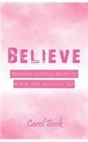 Believe: Releasing Limiting Beliefs to Reveal Your Authentic Self