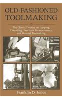 Old-Fashioned Toolmaking: The Classic Treatise on Lapping, Threading, Precision Measurements, and General Toolmaking