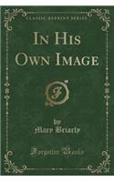 In His Own Image (Classic Reprint)