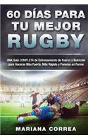 60 DIAS PARA Tu MEJOR RUGBY: UNA GUIA COMPLETA DE ENTRENAMIENTO DE FUERZA Y NUTRICION PARA HACERSE MAS FUERTE, MAS RAPIDO y PONERSE EN FORMA(Spanish)