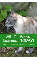 WIL-T-What I Learned...TODAY!: Owned by a Journaling Cat Lover, CL-Volume 4