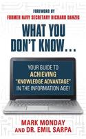 What You Don't Know... Your Guide to Achieving Knowledge Advantage in the Information Age!