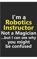 I'm a Robotics Instructor Not A Magician But I Can See Why You Might Be Confused: Funny Job Career Notebook Journal Lined Wide Ruled Paper Stylish Diary Planner 6x9 Inches 120 Pages Gift