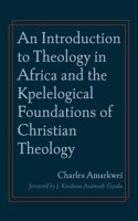 Introduction to Theology in Africa and the Kpelelogical Foundations of Christian Theology