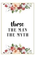 Nurse The Man The Myth: Lined Notebook / Journal Gift, 120 Pages, 6x9, Matte Finish, Soft Cover