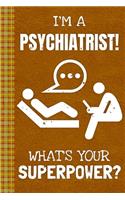 I'm a Psychiatrist! What's Your Superpower?: Lined Journal, 100 Pages, 6 x 9, Blank Journal To Write In, Gift for Co-Workers, Colleagues, Boss, Friends or Family Gift Leather Like Cover