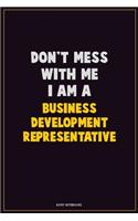 Don't Mess With Me, I Am A Business Development Representative: Career Motivational Quotes 6x9 120 Pages Blank Lined Notebook Journal
