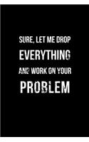 Sure, Let Me Drop Everything and Work on Your Problem