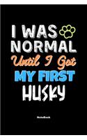 I Was Normal Until I Got My First Husky Notebook - Husky Dog Lover and Pet Owner: Lined Notebook / Journal Gift, 120 Pages, 6x9, Soft Cover, Matte Finish