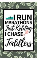 I Run Marathons Just Kidding I Chase Toddlers