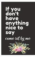 If You Don't Have Anything Nice To Say Come Sit By Me