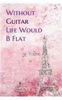 Without Guitar Life Would B Flat