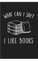 What Can I Say I Like Books: Blank Lined Notebook To Write In For Notes, To Do Lists, Notepad, Journal, Funny Gifts For Reading Lover