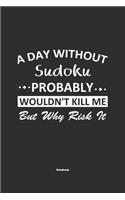 A Day Without Sudoku Probably Wouldn't Kill Me But Why Risk It Notebook