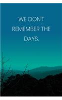 Inspirational Quote Notebook - 'We Don't Remember The Days.' - Inspirational Journal to Write in - Inspirational Quote Diary: Medium College-Ruled Journey Diary, 110 page, Lined, 6x9 (15.2 x 22.9 cm)