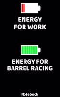 Energy for Work - Energy for Barrel Racing Notebook: 120 ruled Pages 6'x9'. Journal for Player and Coaches. Writing Book for your training, your notes at work or school. Cool Gift for Barrel Racing Fan