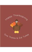 Happy Thanksgiving Give Thanks and Eat Turkey