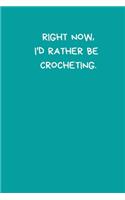 Right Now, I'd Rather Be Crocheting: Crochet Gifts Funny Notebook for Women & Girls, Lined Paperback A5 Record Notebook (6" x 9") Small / Medium Notation Novelty Notepad Book To Write I