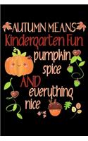 autumn means kindergarten fun pumpkin spice and everything nice: Kindergarten Teacher Student Fall Autumn Pumpkin Spice Nice Journal/Notebook Blank Lined Ruled 6x9 100 Pages