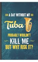 A Day Without My Tuba Probably Wouldn't Kill Me but Why Risk It