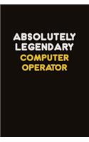 Absolutely Legendary Computer Operator: Career journal, notebook and writing journal for encouraging men, women and kids. A framework for building your career.