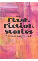 Write Flash Fiction Stories A Creative Writer's Guide