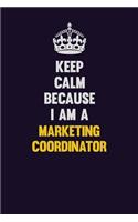 Keep Calm Because I Am A Marketing Coordinator: Motivational and inspirational career blank lined gift notebook with matte finish