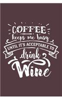 Coffee Keeps Me Busy Until It's Acceptable To Drink Wine