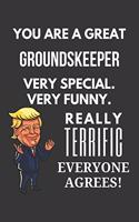 You Are A Great Groundskeeper Very Special. Very Funny. Really Terrific Everyone Agrees! Notebook: Trump Gag, Lined Journal, 120 Pages, 6 x 9, Matte Finish