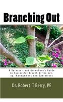 Branching Out: A Veteran's and Greenhorn's Guide to Successful Branch Office Set-up, Management and Operations