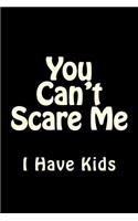 You Can't Scare Me I Have Kids: Blank Lined Journal 6x9 - Funny Notebook Gift