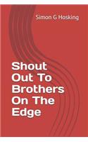 Shout Out to Brothers on the Edge