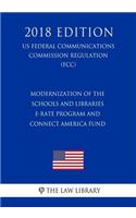 Modernization of the Schools and Libraries E-rate Program and Connect America Fund (US Federal Communications Commission Regulation) (FCC) (2018 Edition)