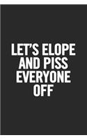 Let's Elope and Piss Everyone Off: Blank Lined Notebook