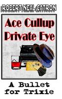 Ace Cullup Private Eye A Bullet for Trixie
