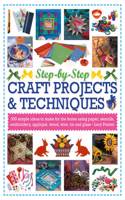 Step-By-Step Craft Projects & Techniques: 300 Simple Ideas to Make for the Home Using Paper, Stencils, Embroidery, Applique, Wood, Wire, Tin and Glass