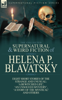 The Collected Supernatural and Weird Fiction of Helena P. Blavatsky: Eight Short Stories of the Strange and Unusual-'a Bewitched Life', 'an Unsolved M(English)