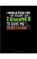 I Would Push You in Front of Zombies to Save My Doberman