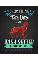 Everything Tastes Better with Irish Setter Hair in It!: Journal Composition Notebook for Dog and Puppy Lovers