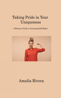 Taking Pride in Your Uniqueness: A Woman's Guide to Increasing Self-Belief