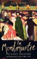 In Montmartre: Picasso, Matisse and Modernism in Paris, 1900-1910