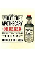 What the Apothecary Ordered: Questionable Cures Through the Ages