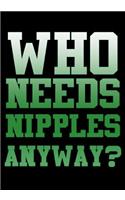 Who Needs Nipples Anyway?