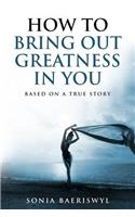 How to bring out the greatness in you