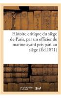 Histoire critique du siège de Paris, par un officier de marine ayant pris part au siège: Récit Des Événements Depuis Le 4 Septembre Jusqu'à l'Évacuation de Paris Par Les Allemands
