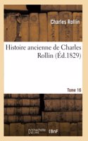 Histoire Ancienne de Charles Rollin Tome 16: (Histoire)