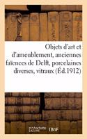 Objets d'Art Et d'Ameublement, Anciennes Faïences de Delft, Porcelaines Diverses, Vitraux: Objets Variés, Armes, Pendules, Bronzes, Meubles, Étoffes, Tapisseries