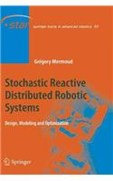 Stochastic Reactive Distributed Robotic Systems: Design, Modeling and Optimization