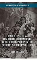 Divided Loyalties? Pushing the Boundaries of Gender and Lay Roles in the Catholic Church, 1534-1829