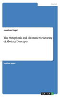 The Metaphoric and Idiomatic Structuring of Abstract Concepts